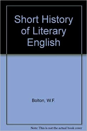 A Short History Of Literary English by Whitney F. Bolton