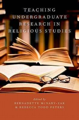 Teaching Undergraduate Research in Religious Studies by Rebecca Todd Peters, Bernadette McNary-Zak