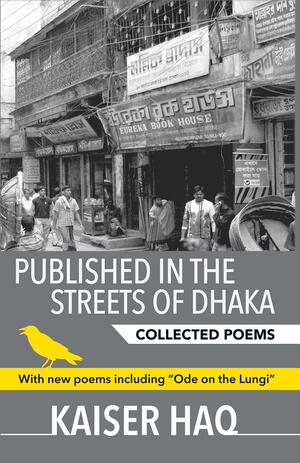 Published in the Streets of Dhaka: Collected Poems by Kaiser Haq