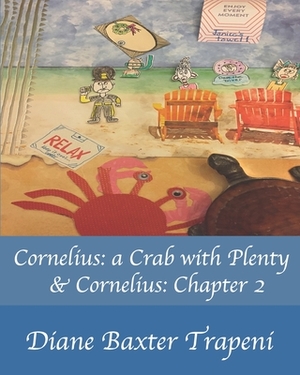 Cornelius: a Crab with Plenty: & Cornelius: Chapter 2 by Diane Baxter Trapeni