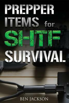 Prepper Items for Shtf Survival by Ben Jackson