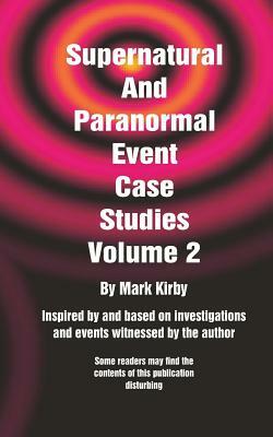 Supernatural And Paranormal Event Case Studies Volume 2 by Mark Kirby
