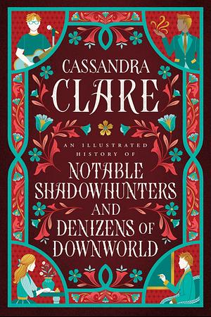 A History of Notable Shadowhunters & Denizens of Downworld by Cassandra Jean, Cassandra Clare
