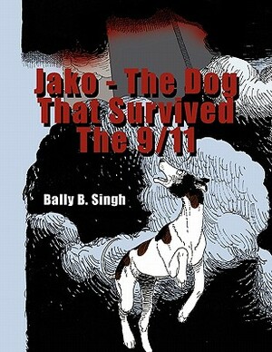 Jako - The Dog That Survived the 9/11 by Balwant Singh