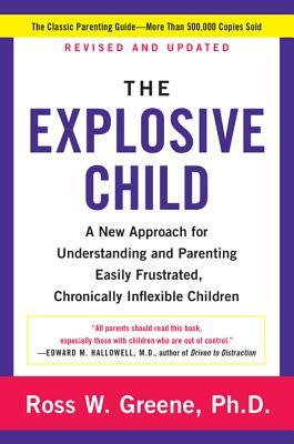The Explosive Child: A New Approach for Understanding and Parenting Easily Frustrated, Chronically Inflexible Children by Ross W. Greene
