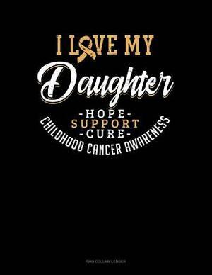 I Love My Daughter - Childhood Cancer Awareness - Hope, Support, Cure: Unruled Composition Book by 