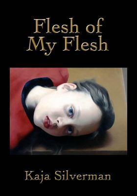 Flesh of My Flesh by Kaja Silverman