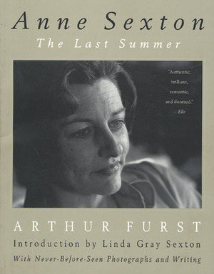 Anne Sexton: The Last Summer by Linda Gray Sexton, Arthur Furst, Arthur Kroker, Gray Sexton, Marilouise Kroker