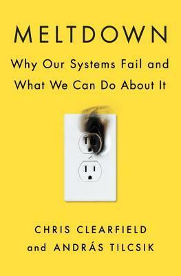 Meltdown: Why Our Systems Fail and What We Can Do about It by András Tilcsik, Chris Clearfield