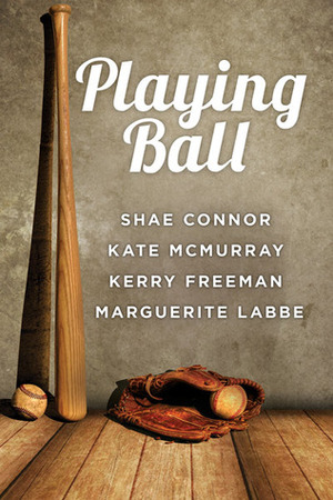 Playing Ball by Marguerite Labbe, Shae Connor, Kate McMurray, Kerry Freeman