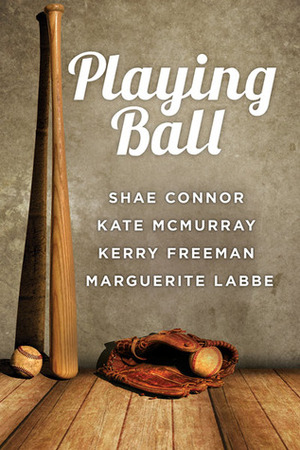 Playing Ball by Shae Connor, Kate McMurray, Marguerite Labbe, Kerry Freeman