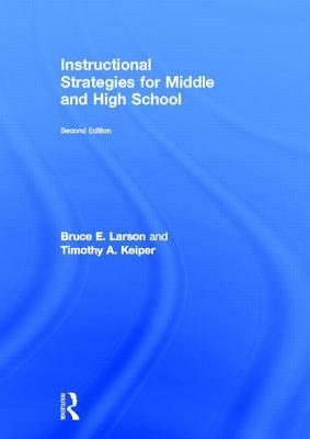 Instructional Strategies for Middle and High School by Bruce E. Larson, Timothy A. Keiper