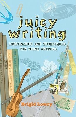 Juicy Writing: Inspiration and Techniques for Young Writers by Brigid Lowry