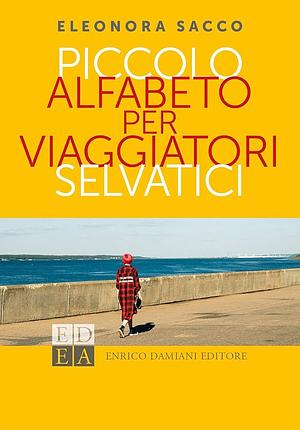 Piccolo Alfabeto per viaggiatori selvatici by Eleonora Sacco