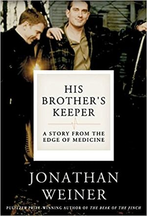 His Brother's Keeper: A Story from the Edge of Medicine by Jonathan Weiner