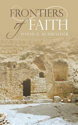 Frontiers of Faith by David E. Schroeder