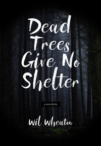 Dead Trees Give No Shelter by Wil Wheaton