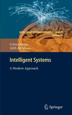 Intelligent Systems: A Modern Approach by Ajith Abraham, Crina Grosan