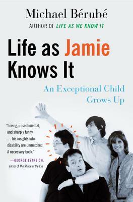 Life as Jamie Knows It: An Exceptional Child Grows Up by Michael Bérubé