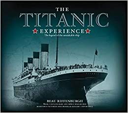 The Story Of The Titanic: The Tragic Story Of The Unsinkable Ship and Her Enduring Legacy by Beau Riffenburgh