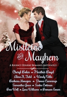 Mistletoe and Mayhem: A Regency Holiday Romance Anthology by Alina K. Field, Cheryl Bolen, Heather Boyd