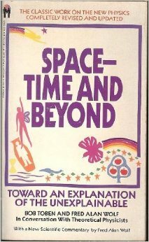 Space-time and beyond : toward an explanation of the unexplainable by Bob Toben, Fred Alan Wolf