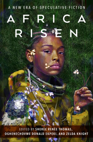 Africa Risen: A New Era of Speculative Fiction by Zelda Knight, Sheree Renée Thomas, Oghenechovwe Donald Ekpeki