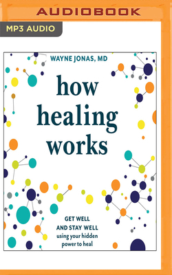 How Healing Works: Get Well and Stay Well Using Your Hidden Power to Heal by Wayne Jonas