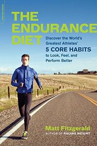 The Endurance Diet: Discover the 5 Core Habits of the World's Greatest Athletes to Look, Feel, and Perform Better by Matt Fitzgerald