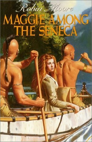 Maggie Among the Seneca by Robin Moore