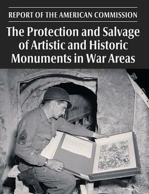 The Protection and Salvage of Artistic and Historic Monuments in War Areas: Report of the American Commission by United States Government