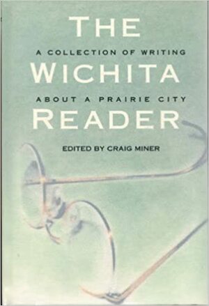 The Wichita Reader: A Collection of Writing about a Prairie City by H. Craig Miner