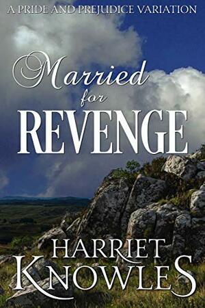 Married for Revenge: A Darcy and Elizabeth Pride and Prejudice Variation by Harriet Knowles, A Lady