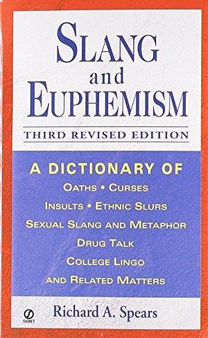 Slang and Euphemism: A Dictionary of Oaths, Curses, Insults, Ethnic Slurs, Sexual Slang and Metaphor, Drug Talk, College Lingo, and Related Matters by Richard A. Spears