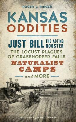 Kansas Oddities: Just Bill the Acting Rooster, the Locust Plagues of Grasshopper Falls, Naturalist Camps and More by Roger L. Ringer