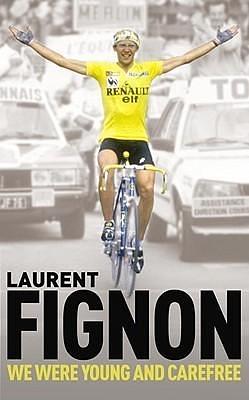 We Were Young and Carefree: The Autobiography of Laurent Fignon by Laurent Fignon, Laurent Fignon