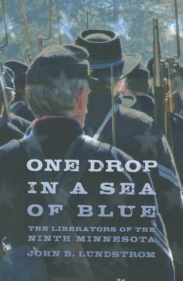 One Drop in a Sea of Blue: The Liberators of the Ninth Minnesota by John B. Lundstrom