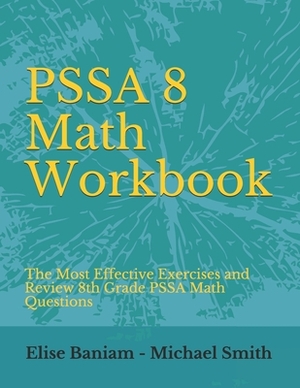 PSSA 8 Math Workbook: The Most Effective Exercises and Review 8th Grade PSSA Math Questions by Michael Smith, Elise Baniam