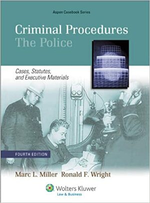 Criminal Procedures: The Police: Cases, Statutes, and Executive Materials by Ronald F. Wright, Marc L. Miller