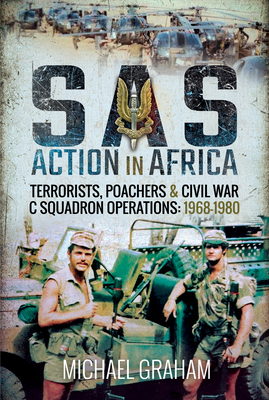 SAS Action in Africa: Terrorists, Poachers and Civil War C Squadron Operations: 1968-1980 by Michael Graham