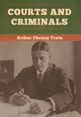 Courts and Criminals by Arthur Cheney Train
