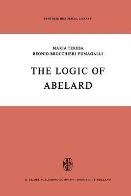 The Logic of Abelard by M. T. Beonio-Brocchieri Fumagalli