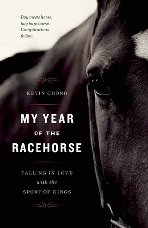 My Year of the Racehorse: Falling in Love With the Sport of Kings by Kevin Chong