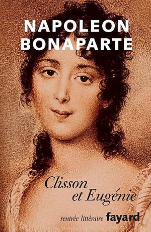 Clisson Et Eugénie by Napoléon Bonaparte, Napoléon Bonaparte, Émilie Barthet, Peter Hicks