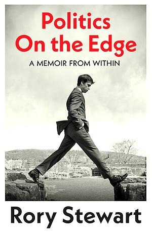 Politics On the Edge: A Memoir From Within by Rory Stewart
