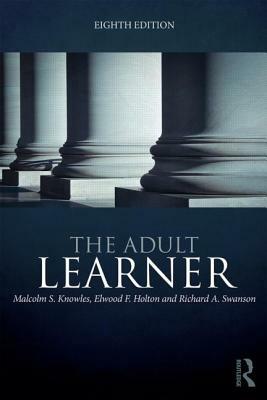 The Adult Learner: The definitive classic in adult education and human resource development by Elwood F. Holton III, Malcolm S. Knowles, Richard a. Swanson