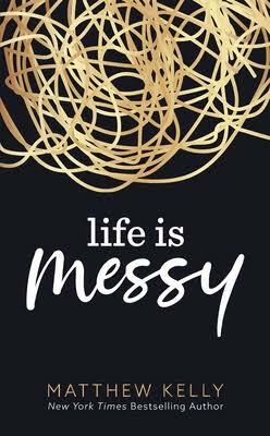 Life is Messy by Matthew Kelly