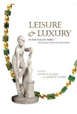 Leisure and Luxury in the Age of Nero: The Villas of Oplontis Near Pompeii by Elaine K Gazda, John R. Clarke
