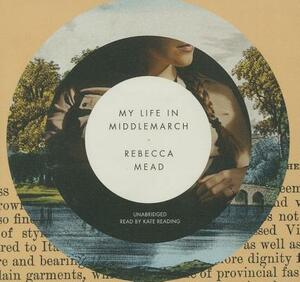 My Life in Middlemarch by Rebecca Mead