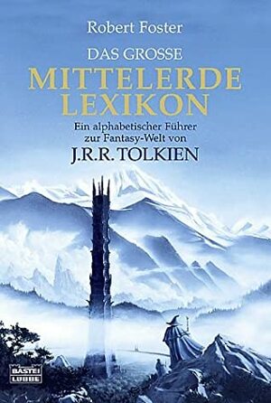 Das große Mittelerde Lexikon: Ein alphabetischer Führer zur Fantasy-Welt von J.R.R. Tolkien by Robert Foster, Helmut W. Pesch